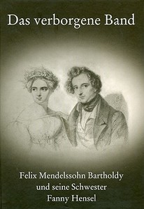 Das Verborgene Band: Felix Mendelssohn Bartholdy Und Seine Schwester Fanny Hensel di Hans-Gunter Klein edito da Dr Ludwig Reichert