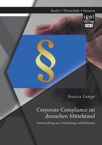 Corporate Compliance im deutschen Mittelstand: Untersuchung zur Verbreitung und Relevanz di Jessica Lange edito da Igel Verlag