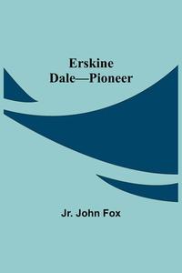 Erskine Dale-Pioneer di Jr. John Fox edito da Alpha Editions
