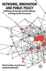 Politicians, Bureaucrats And The Pathways To Change Inside Government di Mark Considine, Jenny Lewis, Damon Alexander edito da Palgrave Macmillan
