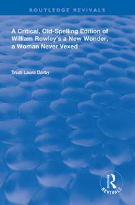 A Critical, Old-spelling Edition Of William Rowley's A New Wonder, A Woman Never Vexed di Trudi Laura Darby edito da Taylor & Francis Ltd