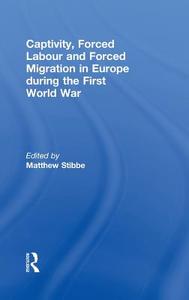 Captivity, Forced Labour and Forced Migration in Europe during the First World War edito da Taylor & Francis Ltd