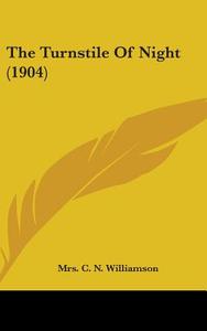 The Turnstile of Night (1904) di C. N. Williamson, Mrs C. N. Williamson edito da Kessinger Publishing