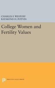 College Women and Fertility Values di Charles F. Westoff, Raymond H. Potvin edito da Princeton University Press