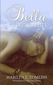 Bella... a French Life di Marilyn Z. Tomlins edito da Raven Crest Books