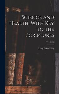 Science and Health, With Key to the Scriptures; Volume 2 di Mary Baker Eddy edito da LEGARE STREET PR