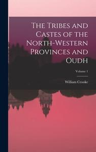 The Tribes and Castes of the North-Western Provinces and Oudh; Volume 1 di William Crooke edito da LEGARE STREET PR