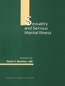 Sexuality and Serious Mental Illness di Peter F. Buckley edito da Taylor & Francis Ltd