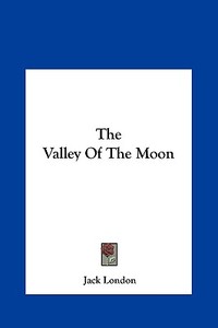 The Valley of the Moon di Jack London edito da Kessinger Publishing