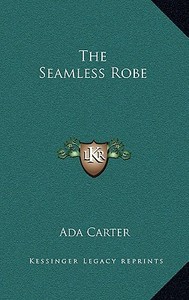 The Seamless Robe di Ada F. Carter edito da Kessinger Publishing