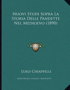 Nuovi Studi Sopra La Storia Delle Pandette Nel Medioevo (1890) di Luigi Chiappelli edito da Kessinger Publishing