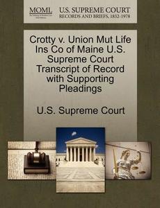 Crotty V. Union Mut Life Ins Co Of Maine U.s. Supreme Court Transcript Of Record With Supporting Pleadings edito da Gale Ecco, U.s. Supreme Court Records