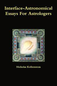 Interface-Astronomical Essays for Astrologers. di Nicholas Kollerstrom edito da Lulu.com