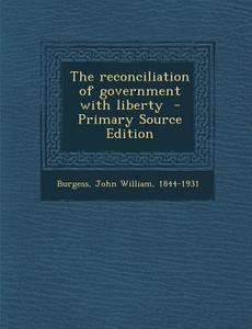 The Reconciliation of Government with Liberty - Primary Source Edition edito da Nabu Press