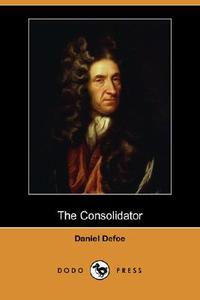 The Consolidator; Or, Memoirs of Sundry Transactions from the World in the Moon (Dodo Press) di Daniel Defoe edito da DODO PR