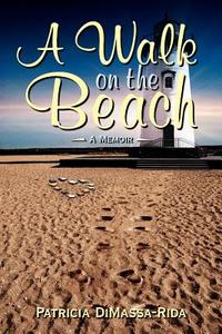 A Walk on the Beach: A Memoir di Patricia DiMassa-Rida edito da AUTHORHOUSE