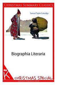 Biographia Literaria [Christmas Summary Classics] di Samuel Taylor Coleridge edito da Createspace
