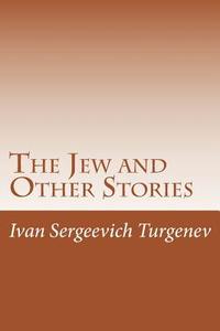 The Jew and Other Stories di Ivan Sergeevich Turgenev, Constance Garnett edito da Createspace