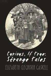Curious, If True Strange Tales di Elizabeth Cleghorn Gaskell edito da Createspace
