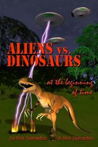 Aliens vs. Dinosaurs at the Beginning of Time di Nick Delmedico edito da Halfabook.com