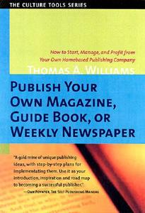 Publish Your Own Magazine, Guidebook or Weekly Newspaper di Thomas Arthur Williams edito da Sentient Publications