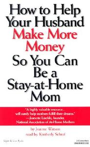 How to Help Your Husband Make More Money So You Can Be a Stay-At-Home Mom di Joanne Watson edito da Listen & Live Audio