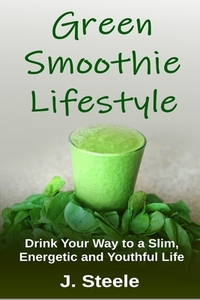 Green Smoothie Lifestyle di J. Steele edito da ECONO Publishing Company