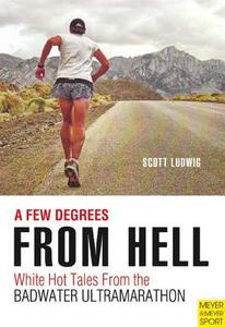 A Few Degrees from Hell: White Hot Tales from the Badwater Ultramarathon di Scott Ludwig edito da CARDINAL PUBL GROUP