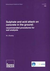 Sulphate and Acid Attack on Concrete in the Ground di M. J. Bowley edito da IHS BRE Press