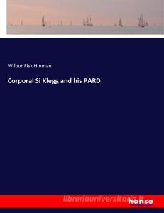 Corporal Si Klegg and his PARD di Wilbur Fisk Hinman edito da hansebooks