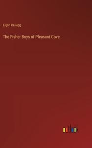 The Fisher Boys of Pleasant Cove di Elijah Kellogg edito da Outlook Verlag