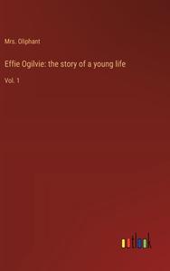 Effie Ogilvie: the story of a young life di Oliphant edito da Outlook Verlag