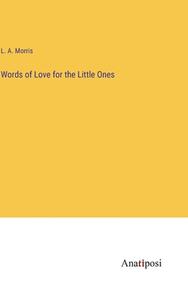 Words of Love for the Little Ones di L. A. Morris edito da Anatiposi Verlag