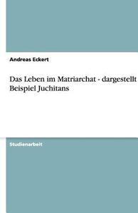 Das Leben Im Matriarchat - Dargestellt Am Beispiel Juchitans di Andreas Eckert edito da Grin Verlag