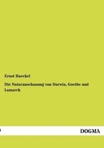 Die Naturanschauung von Darwin, Goethe und Lamarck di Ernst Haeckel edito da DOGMA