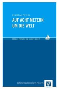 Auf acht Metern um die Welt di Sebastian Pieters edito da Aequator Verlag GmbH