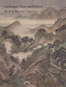 Landscapes Clear and Radiant: The Art of Wang Hui (1632-1717) di Wen C. Fong, Chin-Sung Chang edito da Metropolitan Museum of Art New York