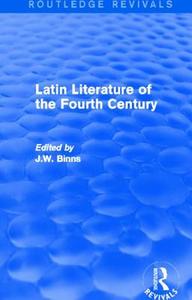 Latin Literature of the Fourth Century (Routledge Revivals) di J. W. Binns edito da Routledge