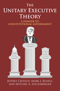 The Unitary Executive Theory: A Danger to Constitutional Government di Jeffrey P. Crouch, Mark J. Rozell, A01 edito da UNIV PR OF KANSAS