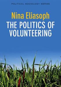 The Politics of Volunteering di Nina Eliasoph edito da Polity Press