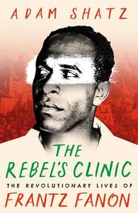 The Rebel's Clinic di Shatz Adam Shatz edito da Bloomsbury Publishing (UK)