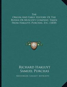 The Origin and Early History of the Russia or Muscovy Company, Taken from Hakluyt, Purchas, Etc. (1830) di Richard Hakluyt, Samuel Purchas edito da Kessinger Publishing