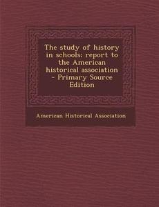 Study of History in Schools; Report to the American Historical Association edito da Nabu Press