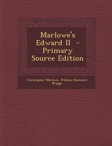 Marlowe's Edward II - Primary Source Edition di Christopher Marlowe, William Dinsmore Briggs edito da Nabu Press