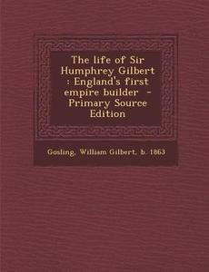 The Life of Sir Humphrey Gilbert: England's First Empire Builder edito da Nabu Press