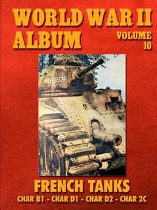 World War Ii Album Volume 10: French Tanks Char B1 - Char D1 - Char D2 - Char 2c di Ray Merriam edito da Lulu.com