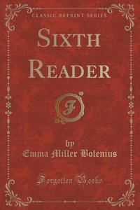 Sixth Reader (classic Reprint) di Emma Miller Bolenius edito da Forgotten Books