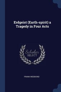 Erdgeist Earth-spirit A Tragedy In Fou di FRANK WEDEKIND edito da Lightning Source Uk Ltd