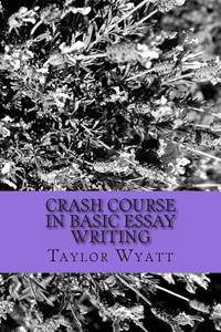 Crash Course in Basic Essay Writing di Taylor Wyatt, The Olive Branch School edito da Createspace