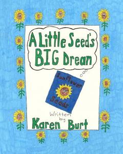 A Little Seed's Big Dream di Karen M. Burt edito da Createspace